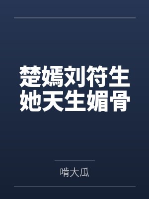 楚嫣刘符生她天生媚骨